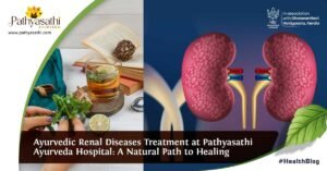 Read more about the article Ayurvedic Renal Diseases Treatment at Pathyasathi Ayurveda Hospital: A Natural Path to Healing
