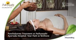 Read more about the article Panchakarma Treatment at Pathyasathi Ayurveda Hospital: Your Path to Wellness